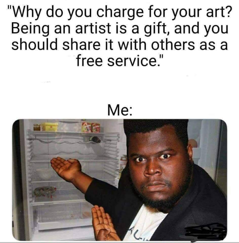 Why do you charge for your art Being an artist is a gift and you should share it with others as a free service