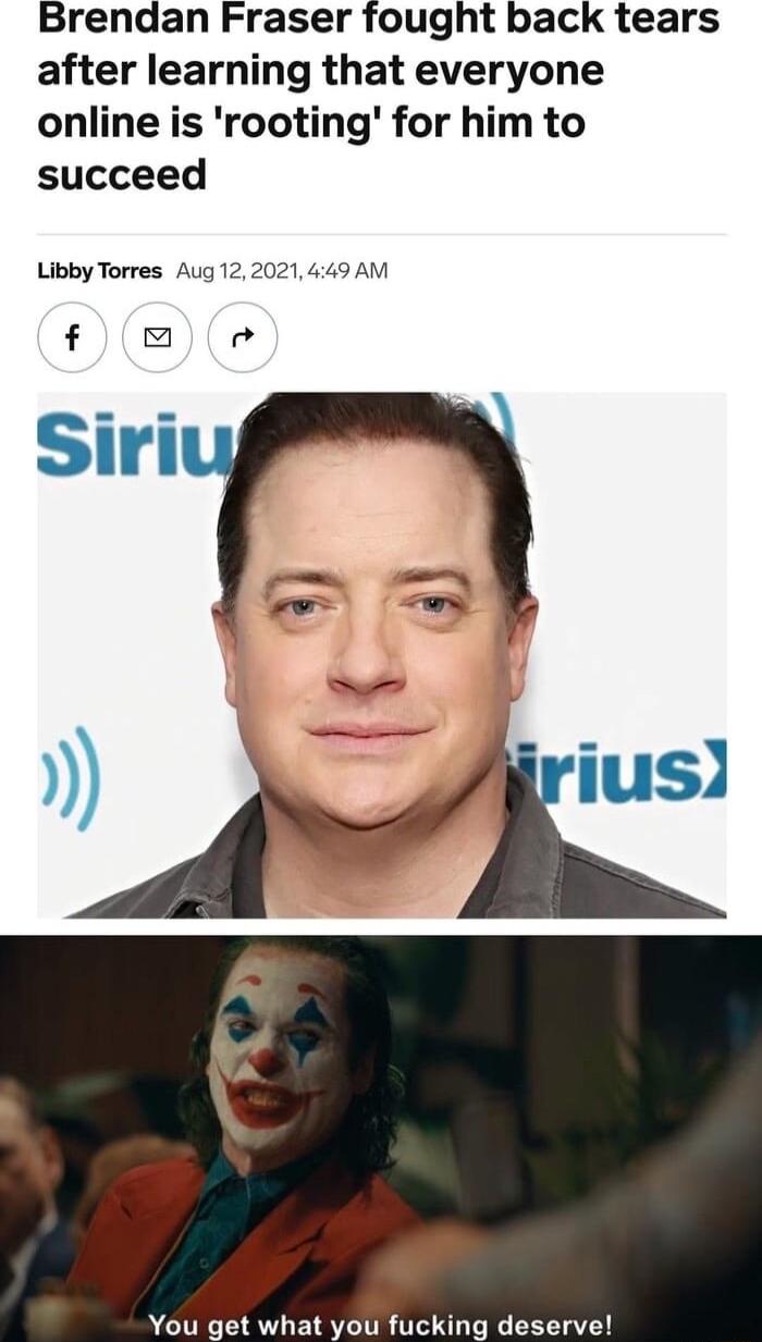 Brendan Fraser fought back tears after learning that everyone online is rooting for him to succeed Libby Torres Aug122021449 AM You get what you fucking deserve
