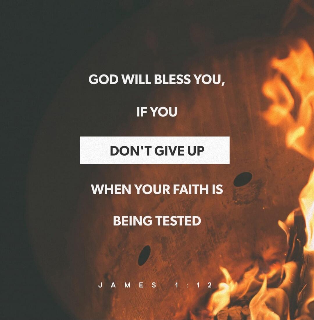 GOD WILL BLESS YOU, IF YOU DON'T GIVE UP WHEN YOUR FAITH IS BEING TESTED JAMES 1:12