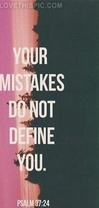 YOUR MISTAKES DO NOT DEFINE YOU. PSALM 37:24