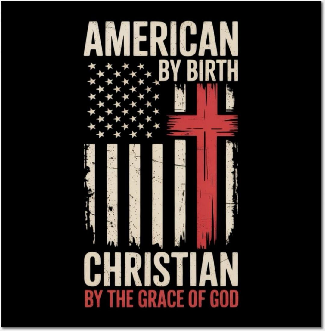 AMERICAN BY BIRTH CHRISTIAN BY THE GRACE OF GOD