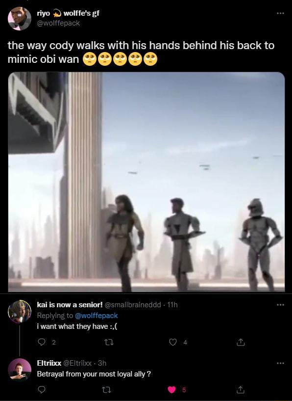 o D woreser the way cody walks with his hands behind his back to mimic obi wan S S S Twant what they have Ettribox Betrayal from your most loyal ally 7