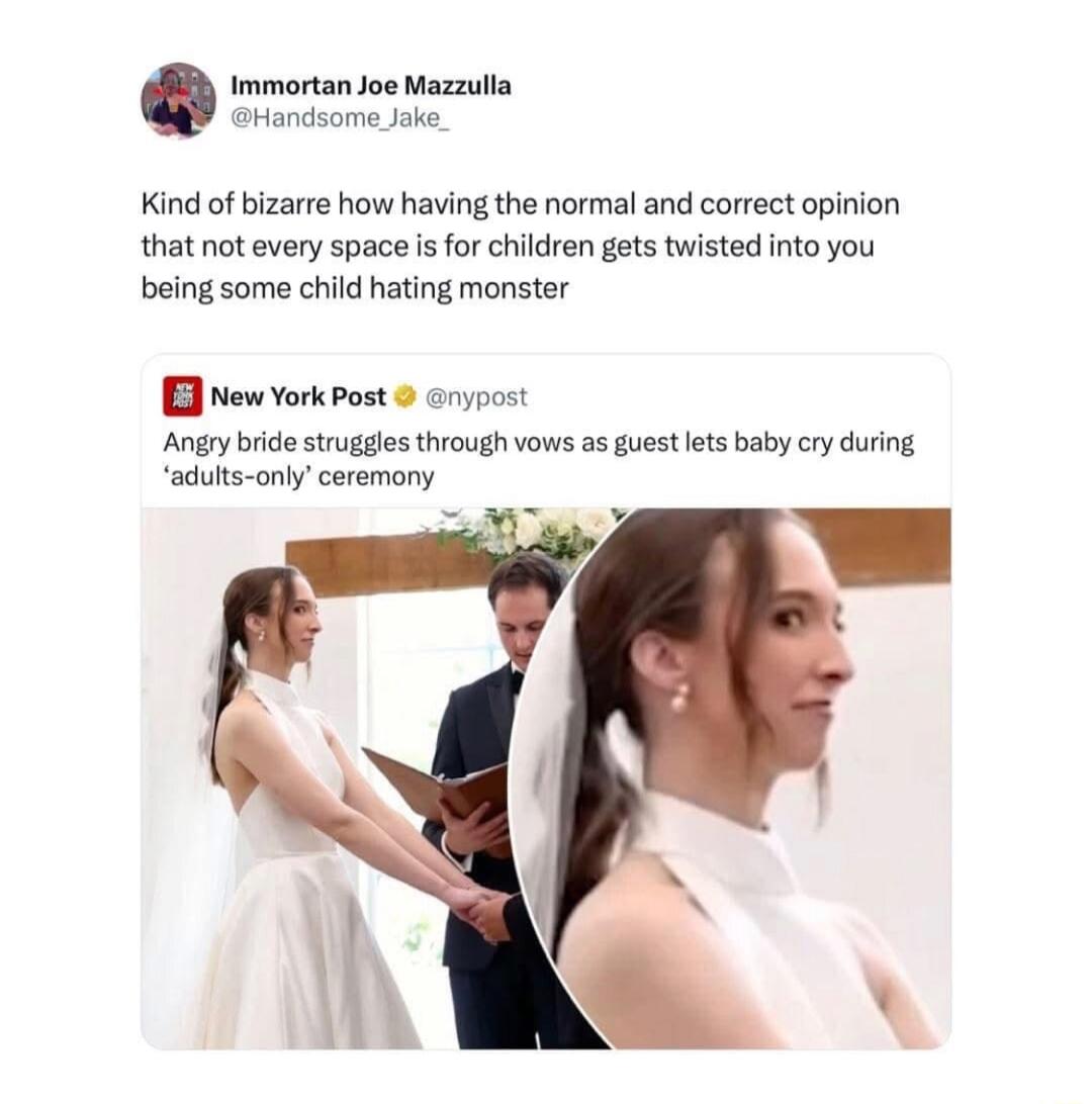 Immortan Joe Mazzulla Handsome Jake Kind of bizarre how having the normal and correct opinion that not every spaceis for children gets twisted into you being some child hating monster B New Yorkpost nypost Angiy bride struggles through vows as guest lts baby cry during adults only ceremony