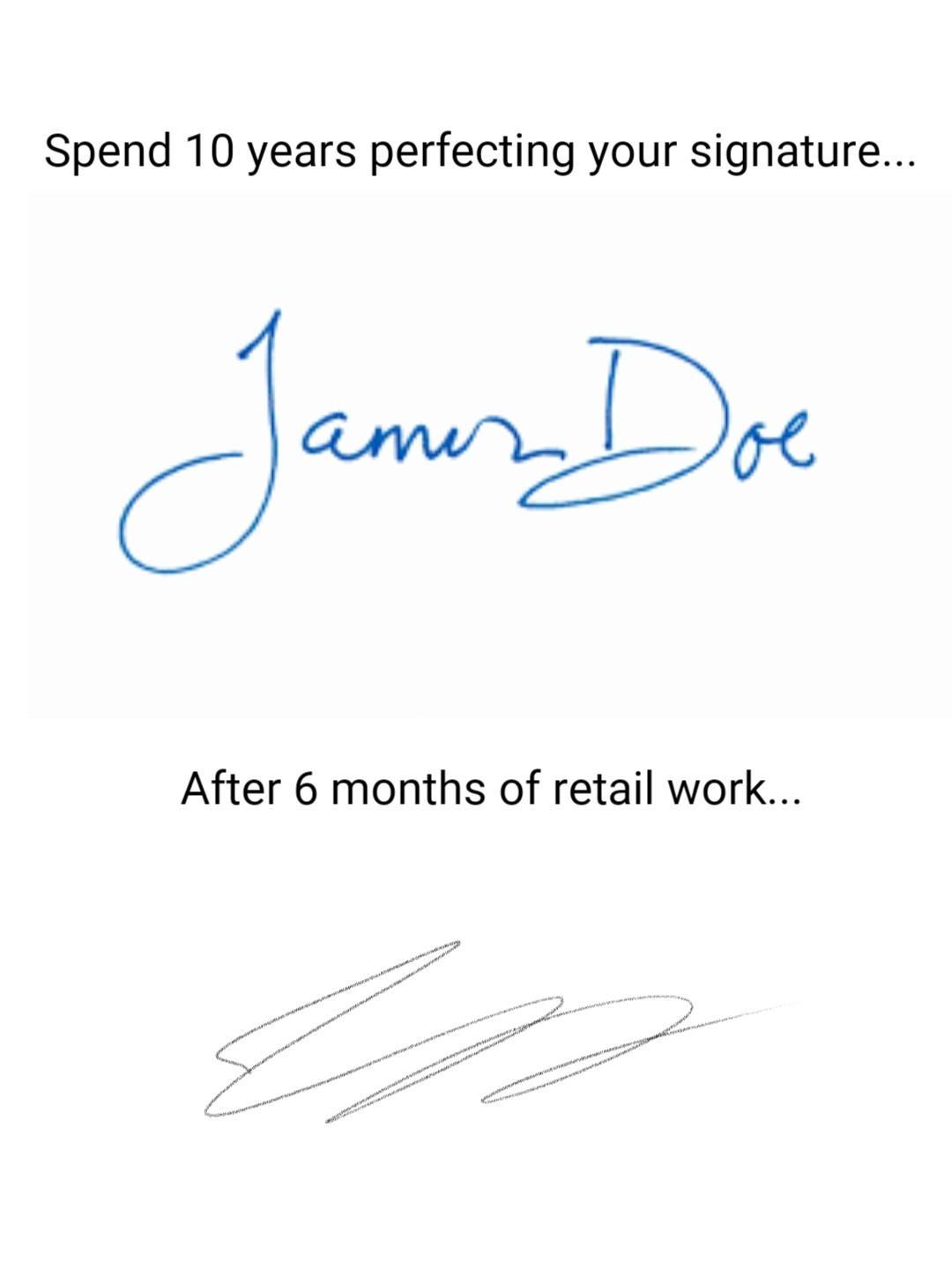 Spend 10 years perfecting your signature J WQo After 6 months of retail work