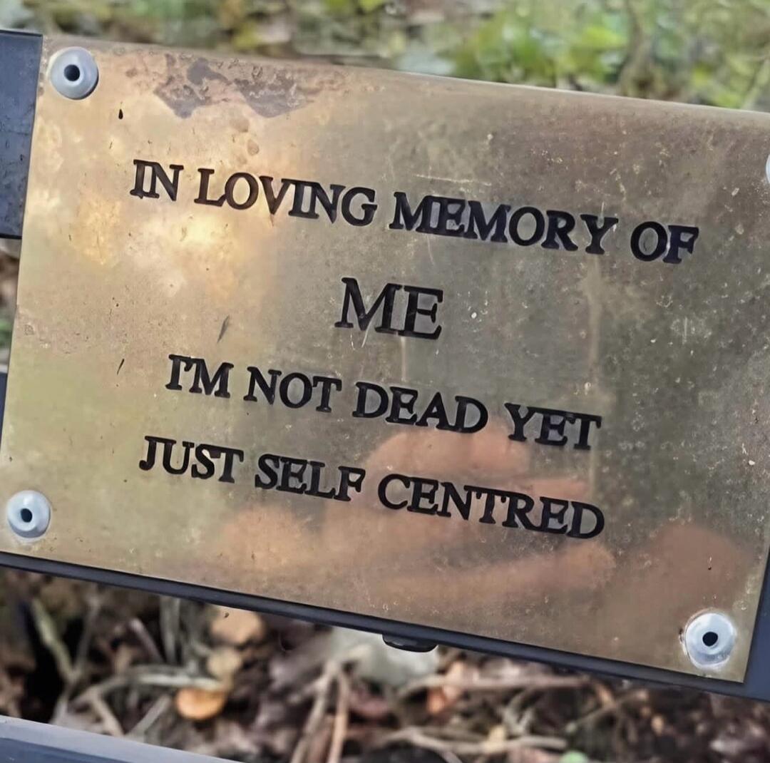 IN LOVING MEMORY OF ME I'M NOT DEAD YET JUST SELF CENTRED