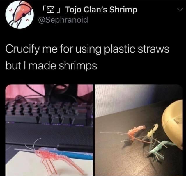 IZ Tojo Clans Shrimp l STTelalETple o Crucify me for using plastic straws but made shrimps 7 S