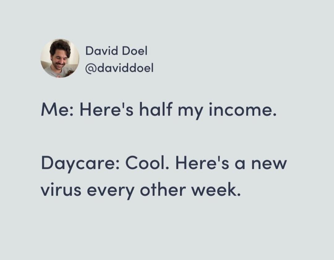 David Doel daviddoel Me Heres half my income Daycare Cool Heres a new virus every other week