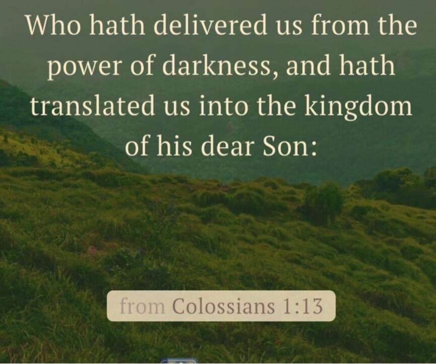 Who hath delivered us from the power of darkness, and hath translated us into the kingdom of his dear Son: from Colossians 1:13