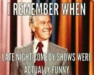 I REMEMBER WHEN LATE NIGHT COMEDY SHOWS WERE ACTUALLY FUNNY