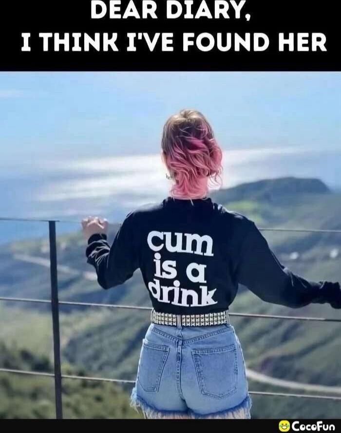 DEAR DIARY, I THINK I'VE FOUND HER
cum is a drink