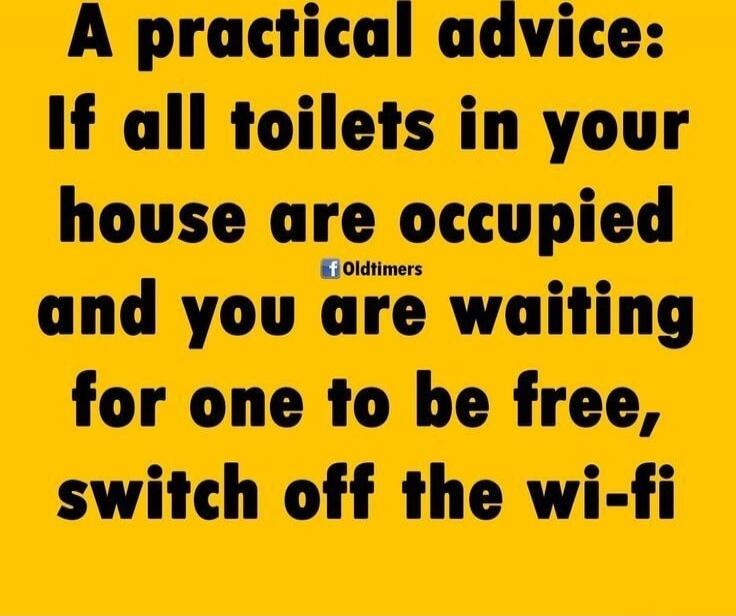 A practical advice: If all toilets in your house are occupied and you are waiting for one to be free, switch off the wi-fi