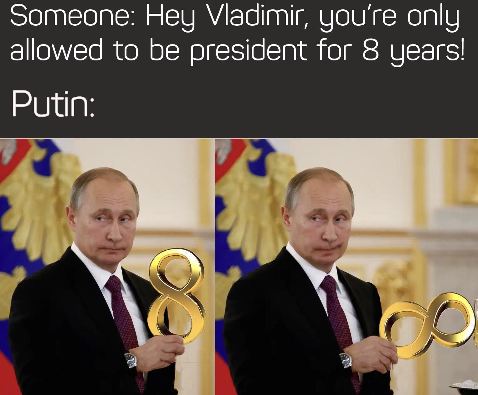 Someone Hey Vladimir youre only allowed to be president for 8 years