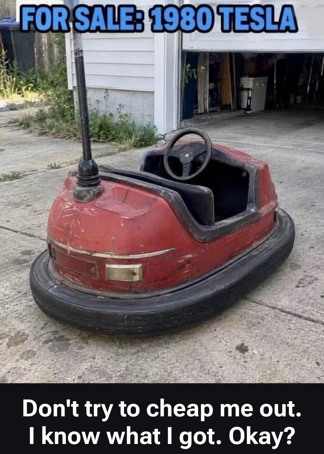 FOR SALE: 1980 TESLA Don't try to cheap me out. I know what I got. Okay?