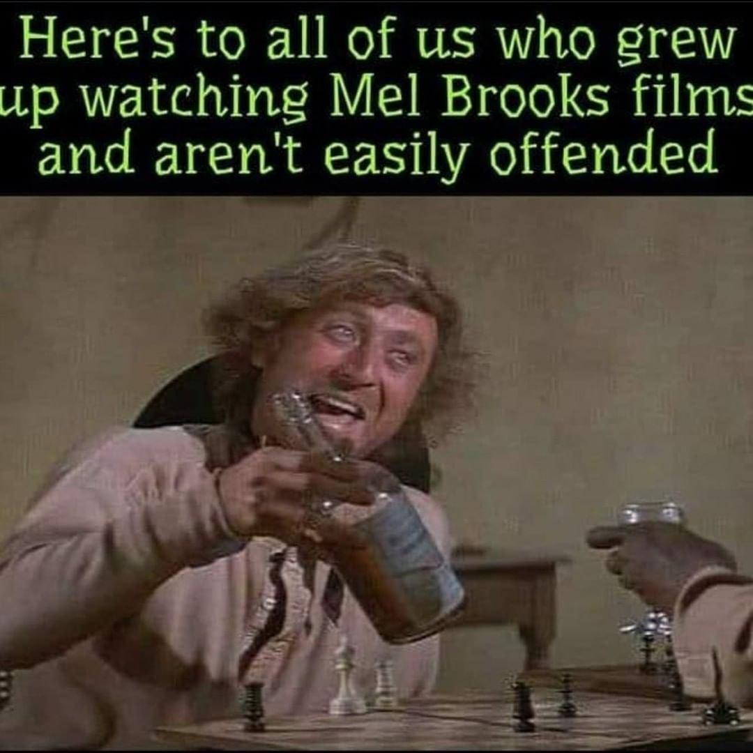 Heres to all of us who grew p watching Mel Brooks films and arent easily offended