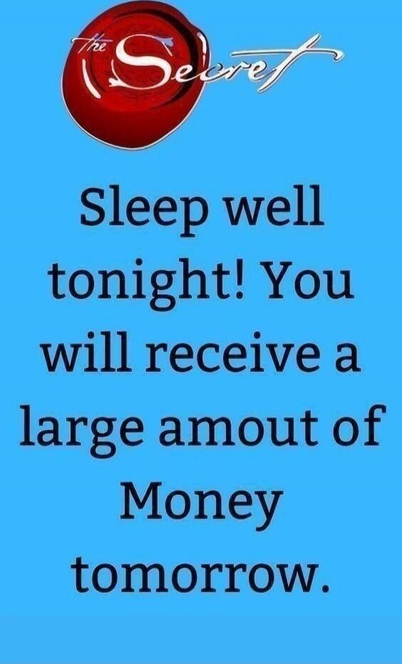 The Secret Sleep well tonight! You will receive a large amout of Money tomorrow.