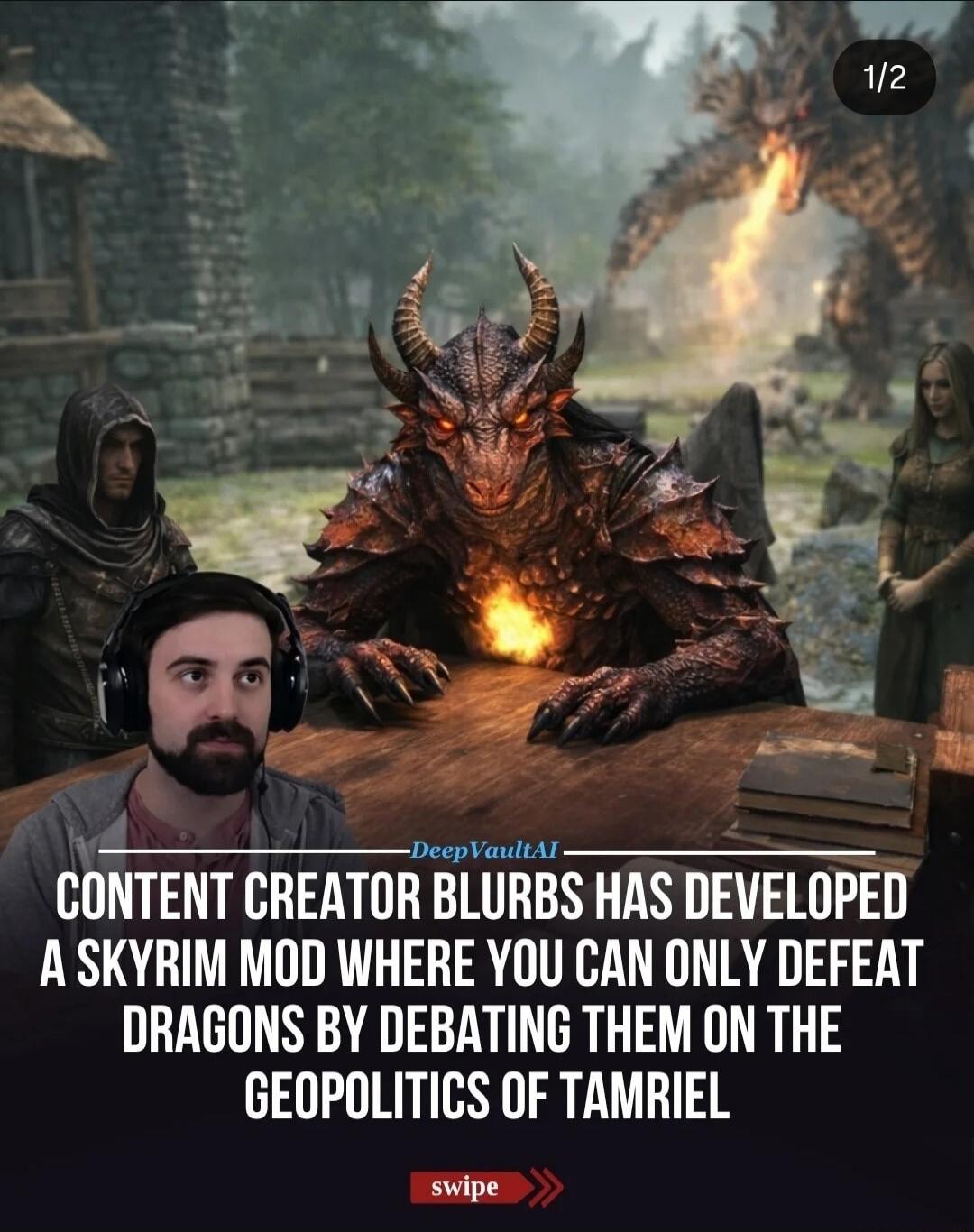 CONTENT CREATOR BLURBS HAS DEVELOPED A SKYRIM MOD WHERE YOU CAN ONLY DEFEAT DRAGONS BY DEBATING THEM ON THE GEOPOLITICS OF TAMRIEL