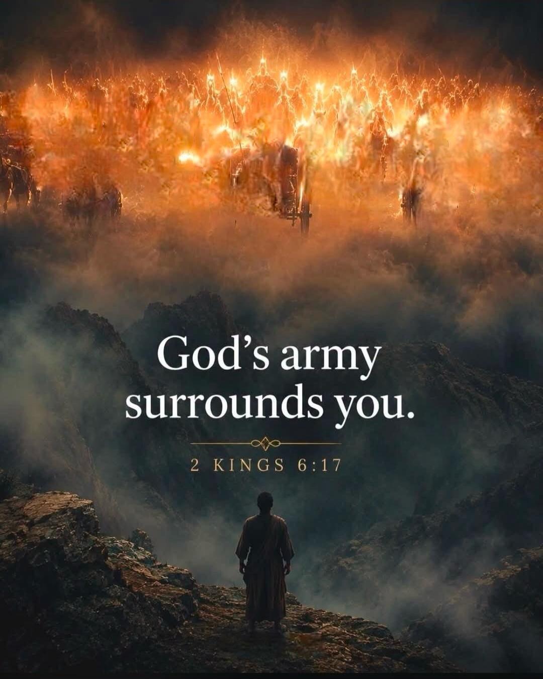 God's army surrounds you. 2 KINGS 6:17