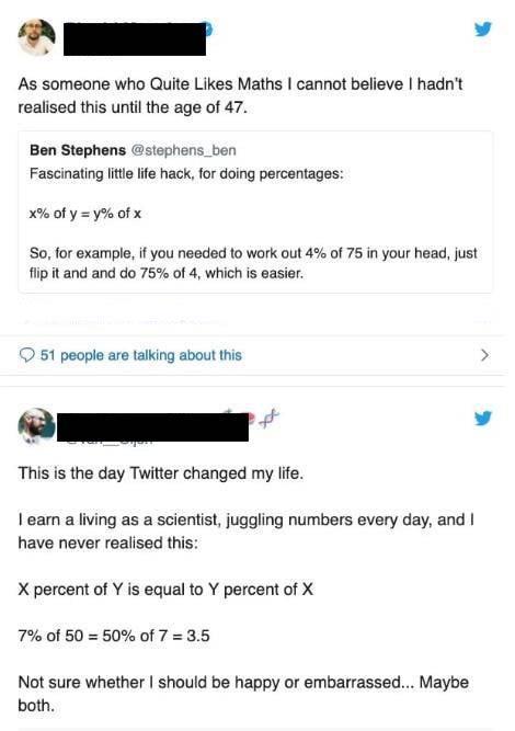 A As someone who Quite Likes Maths cannot believe hadnt realised this until the age of 47 Ben Stephens stephens_ben Fascinating ltle ife hack for doing percentages X of y y of x So for example if you needed to work out 4 of 75 in your head just fip it and and do 75 of 4 which is easier 51 people are talking about this E d This is the day Twitter changed my life eam a living as a scientist juggling