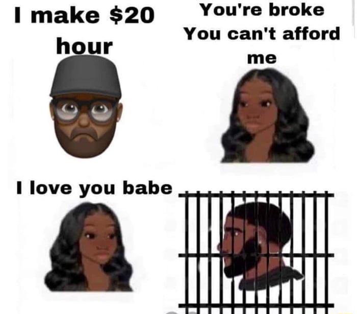 1 make 20 Youre broke You cant afford thr 1 love you babe Il Wleoondl