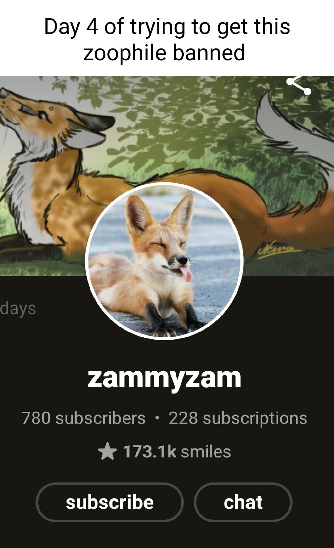 Day 4 of trying to get this zoophile banned Zammyzam 780 subscribers 228 subscriptions L R VERTENIES subscribe chat