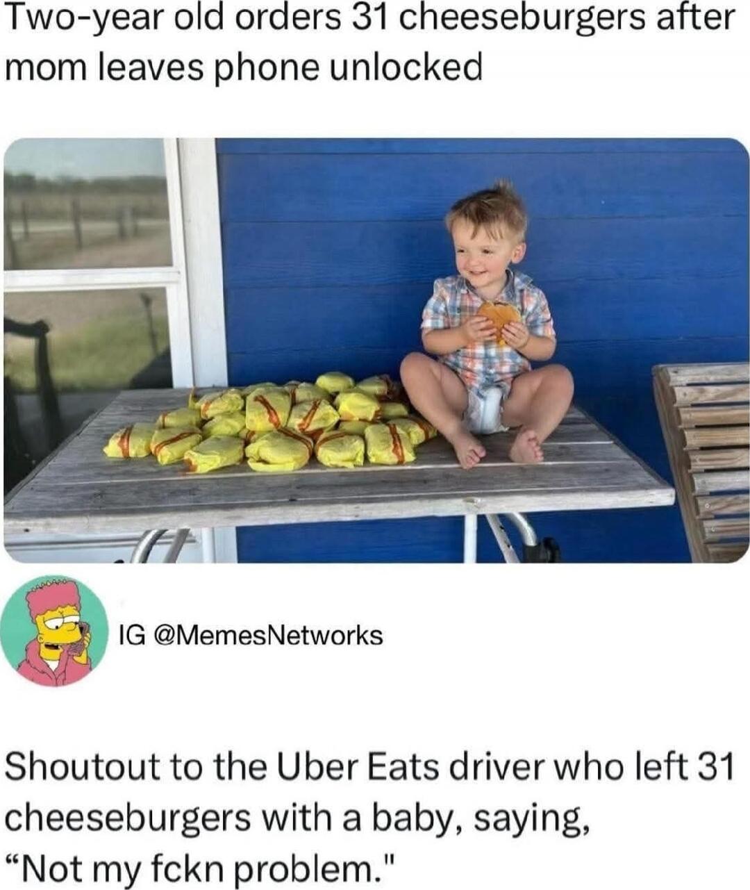 Two-year old orders 31 cheeseburgers after mom leaves phone unlocked
Shoutout to the Uber Eats driver who left 31 cheeseburgers with a baby, saying, 