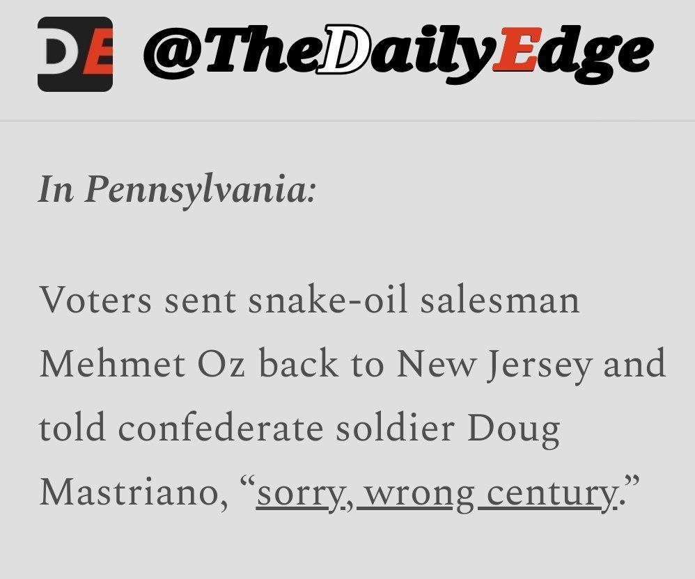 3 TheDailyEdge In Pennsylvania Voters sent snake oil salesman Mehmet Oz back to New Jersey and told confederate soldier Doug Mastriano sorry wrong century