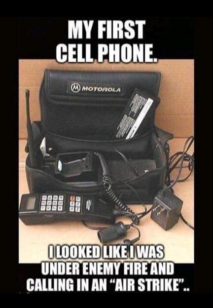 MY FIRST CELL PHONE. MOTOROLA. I LOOKED LIKE I WAS UNDER ENEMY FIRE AND CALLING IN AN 