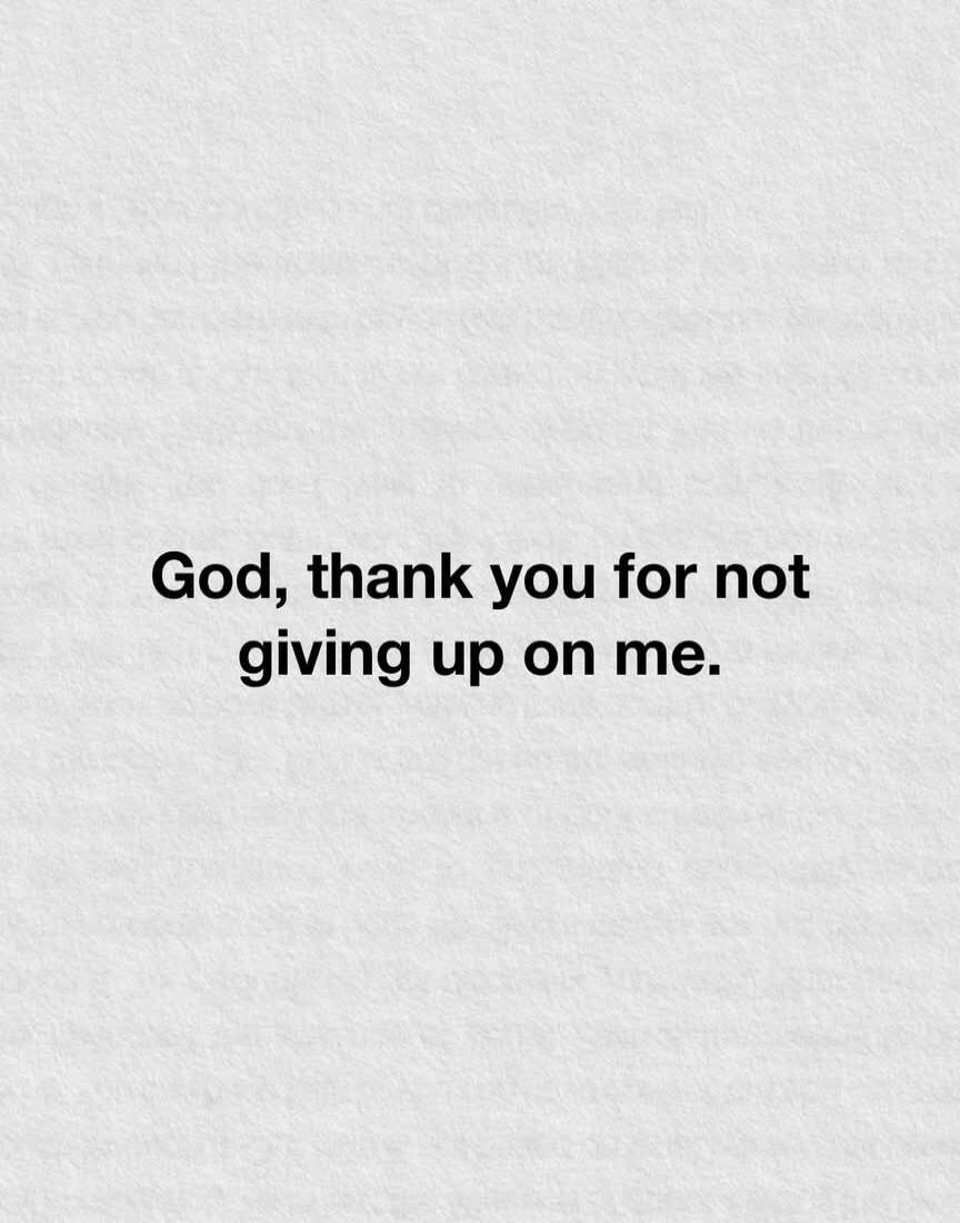 God, thank you for not giving up on me.