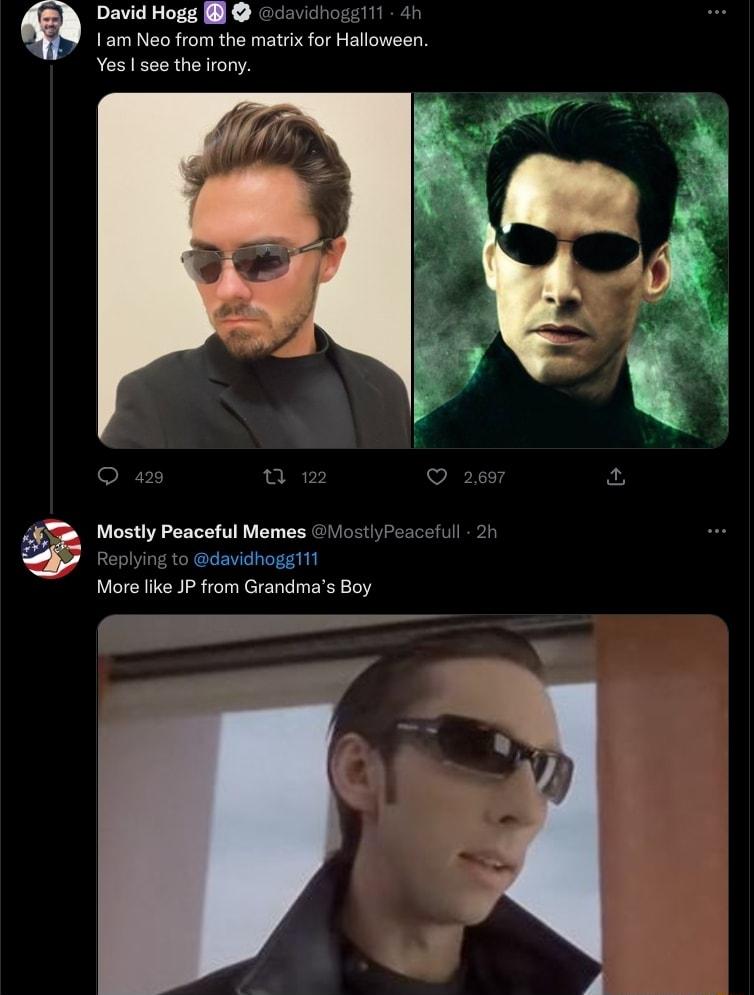 David Hogg B 1am Neo from the matrix for Halloween Yes see the irony T Mosty Penceful Memes 45 odovdhoggltt More like JP from Grandmas Boy il E J 1 n y