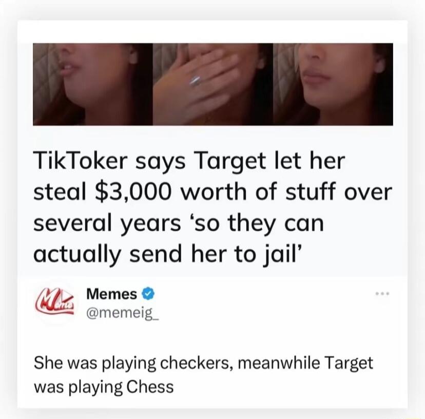 TikToker says Target let her steal 3000 worth of stuff over several years so they can actually send her to jail 2 Memes o She was playing checkers meanwhile Target was playing Chess