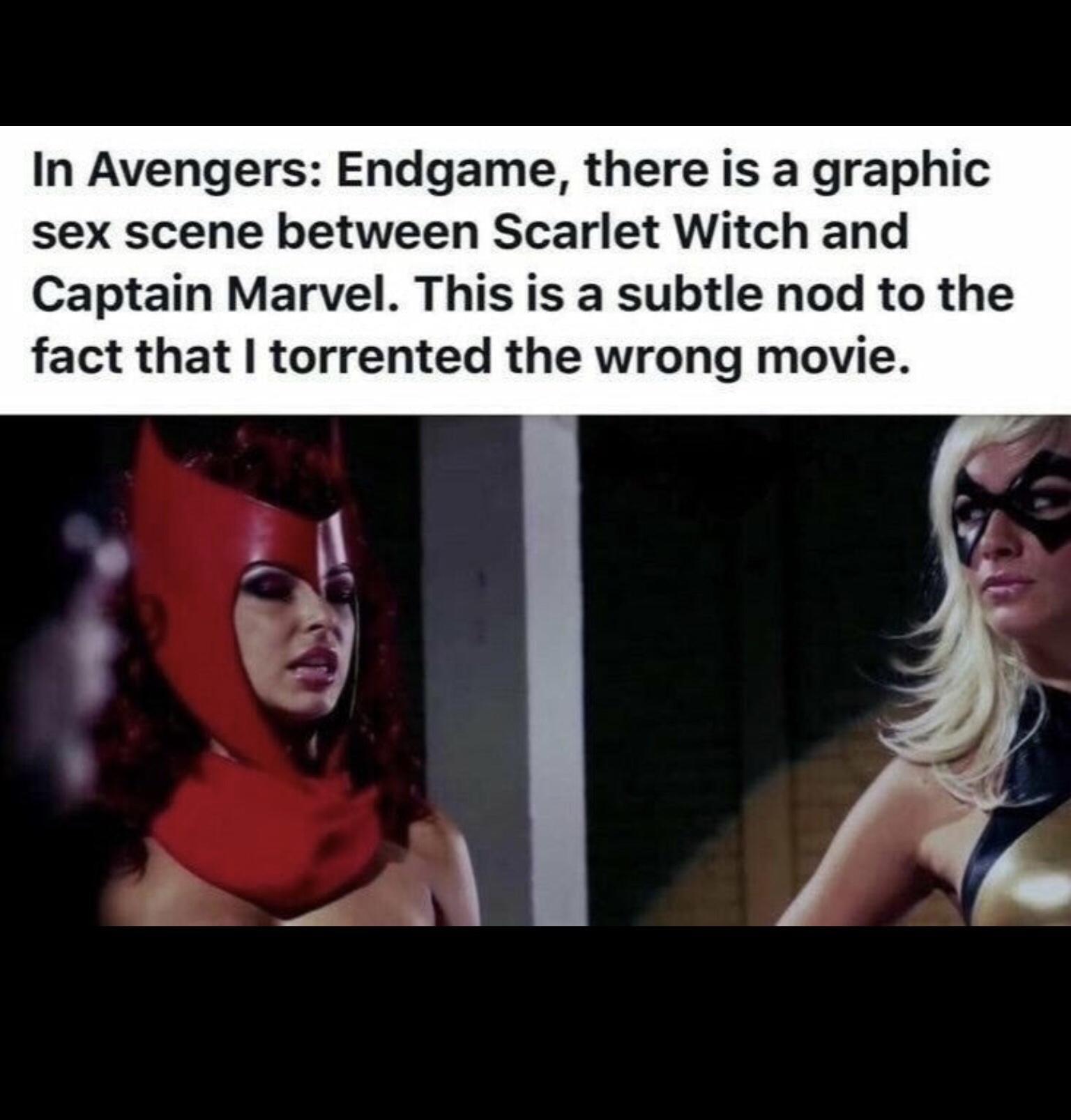 In Avengers Endgame there is a graphic sex scene between Scarlet Witch and Captain Marvel This is a subtle nod to the fact that torrented the wrong movie