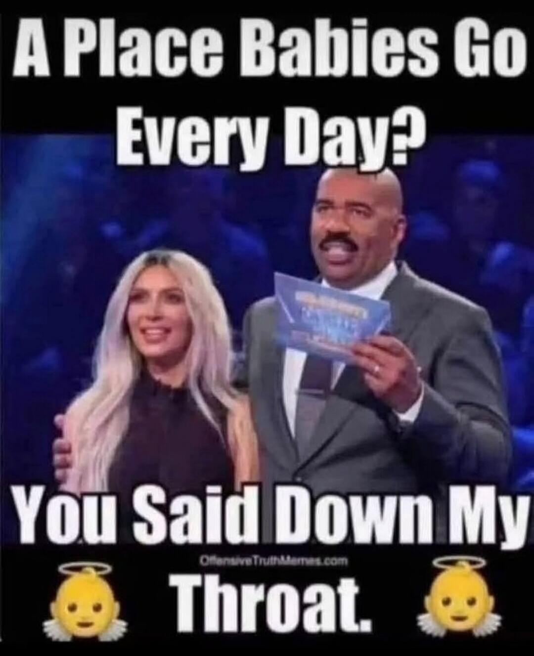 A Place Babies Go Every Day? You Said Down My Throat.