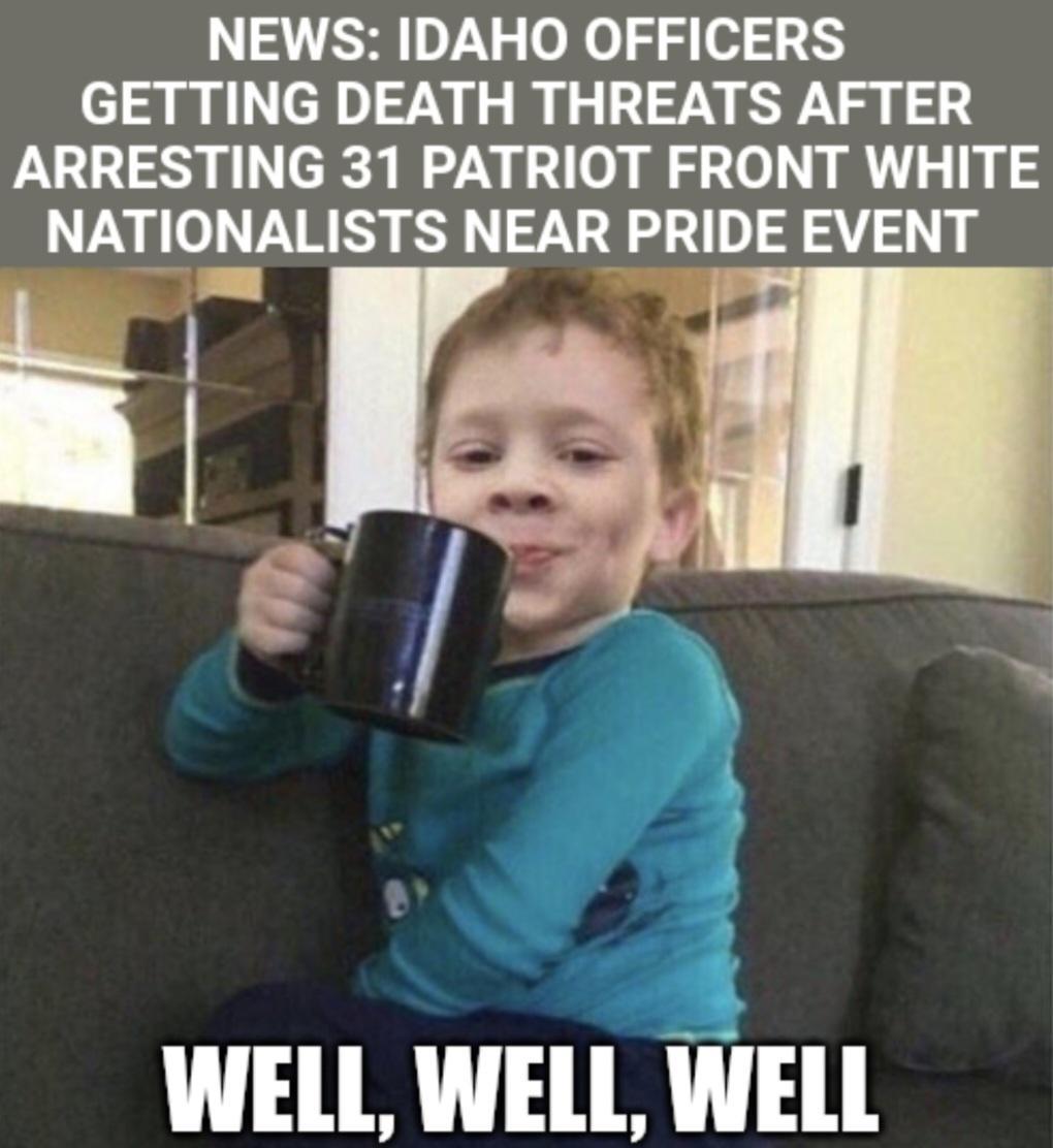 NEWS IDAHO OFFICERS GETTING DEATH THREATS AFTER ARRESTING 31 PATRIOT FRONT WHITE NATIONALISTS NEAR PRIDE EVENT a I o G WELL WELL WELL