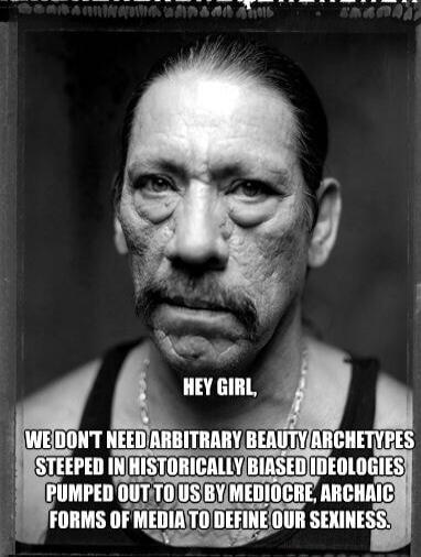 HEY GIRL, WE DON'T NEED ARBITRARY BEAUTY ARCHETYPES STEEPED IN HISTORICALLY BIASED IDEOLOGIES PUMPED OUT TO US BY MEDIOCRE, ARCHAIC FORMS OF MEDIA TO DEFINE OUR SEXINESS.