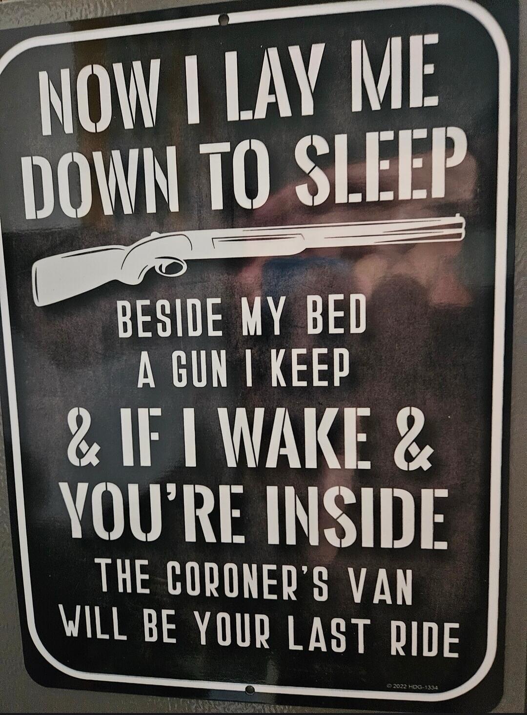 NOW I LAY ME DOWN TO SLEEP BESIDE MY BED A GUN I KEEP & IF I WAKE & YOU'RE INSIDE THE CORONER'S VAN WILL BE YOUR LAST RIDE