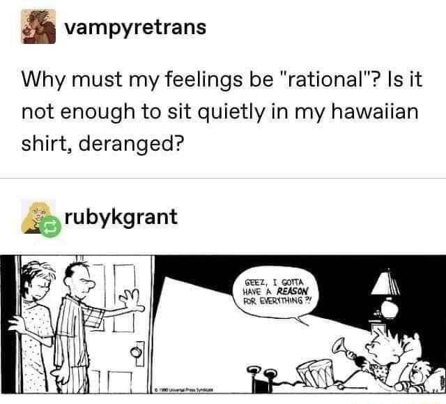 vampyretrans Why must my feelings be rational Is it not enough to sit quietly in my hawaiian shirt deranged