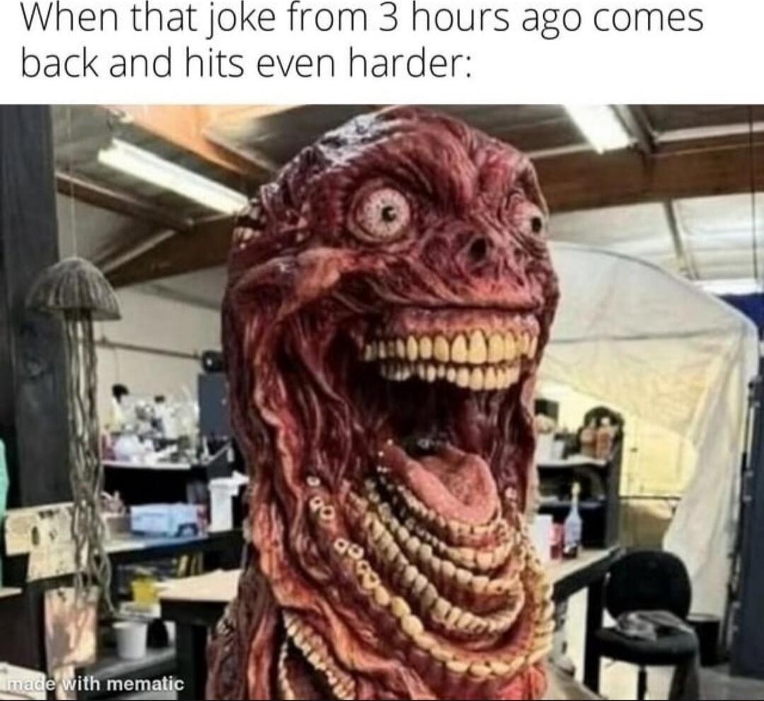 When that joke from 3 hours ago comes back and hits even harder: