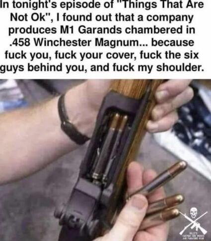 Not Ok found out that a company produces M1 Garands chambered in 458 Winchester Magnum because uck you fuck your cover fuck the six
