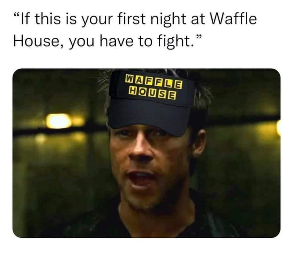 If this is your first night at Waffle House you have to fight