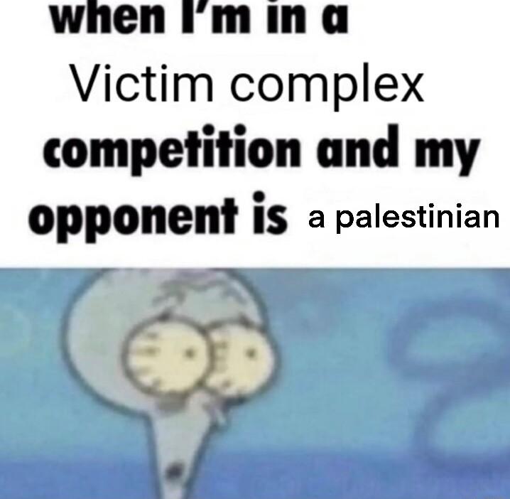 wnenimina Victim complex competition and my opponent IS a palestinian