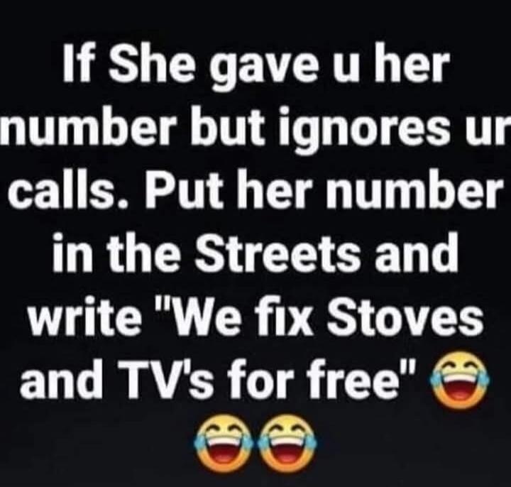 If She gave u her number but ignores ur calls. Put her number in the Streets and write 