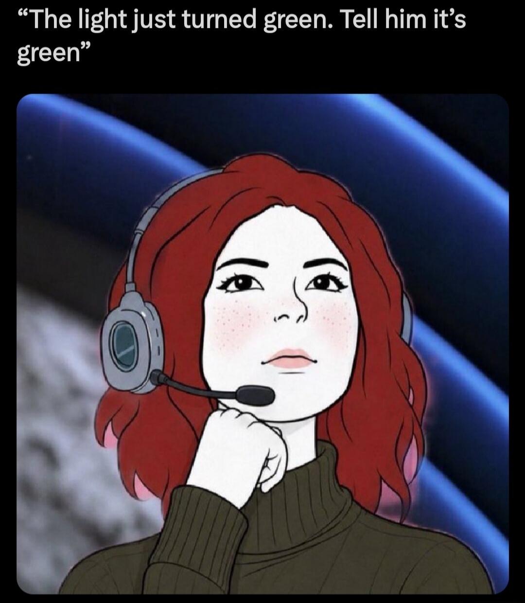 The light just turned green. Tell him it's green