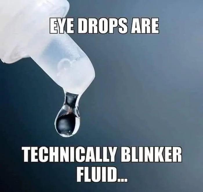 EYE DROPS ARE TECHNICALLY BLINKER FLUID