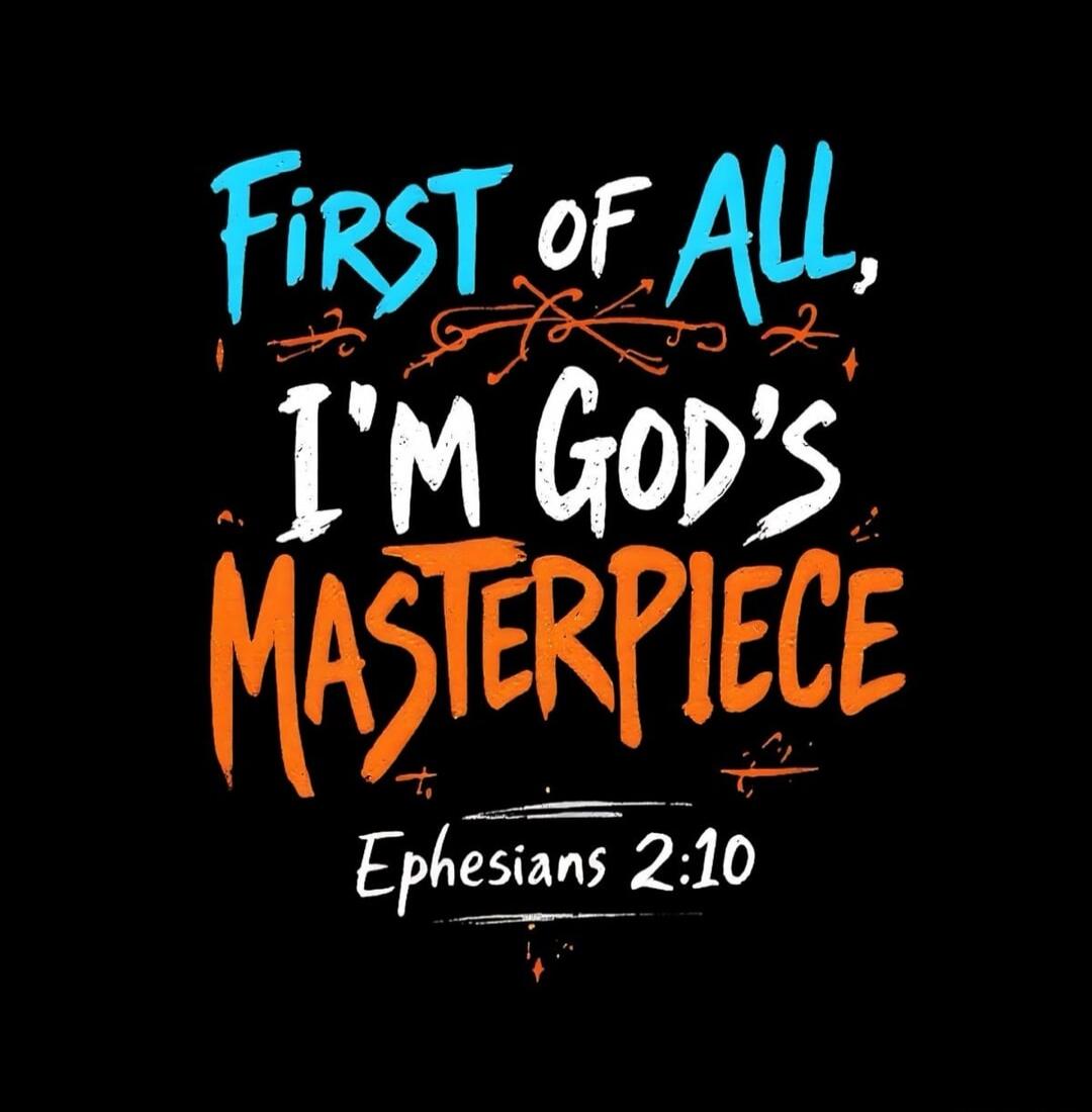 FIRST OF ALL, I'M GOD'S MASTERPIECE Ephesians 2:10