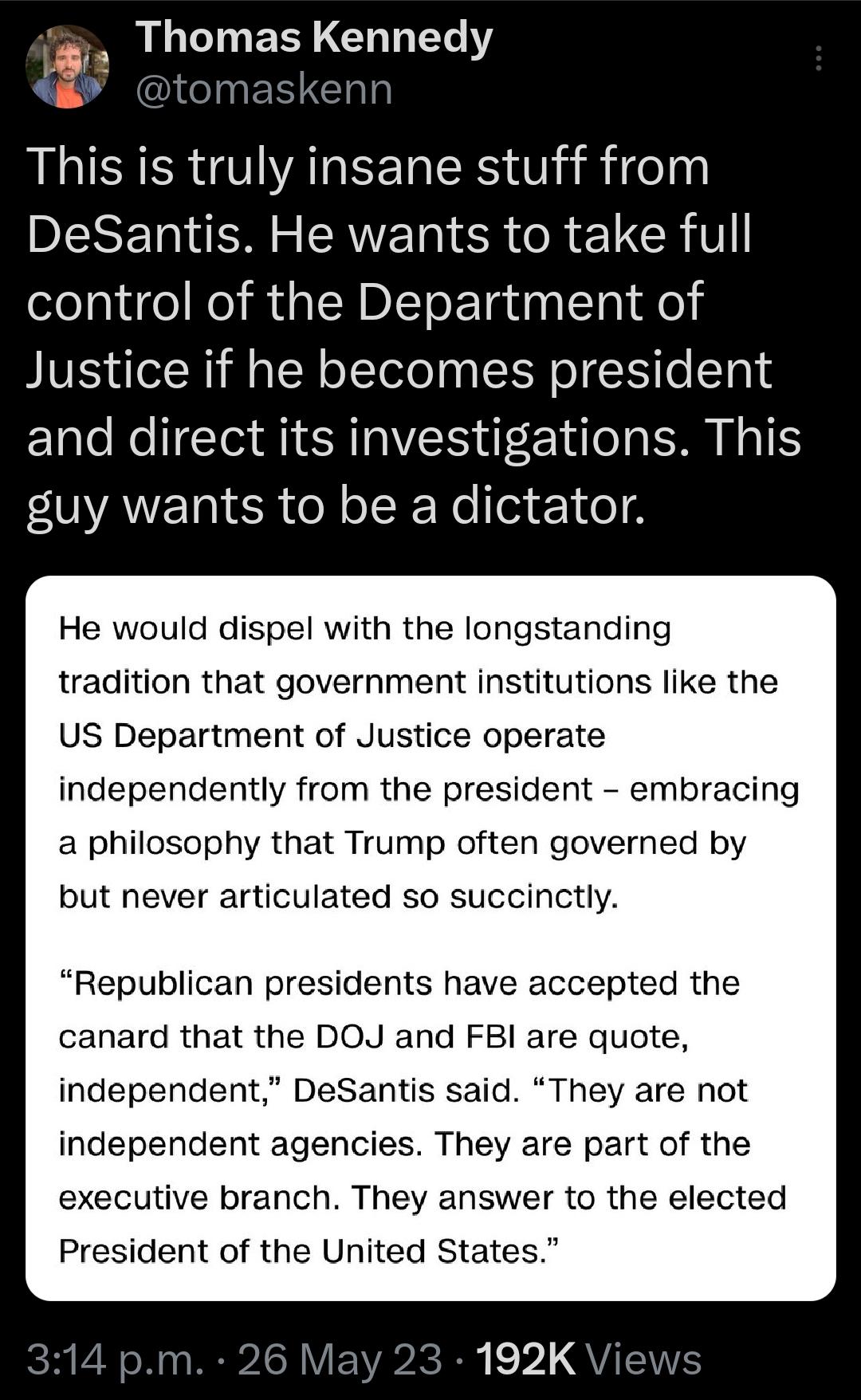 Thomas Kennedy This is truly insane stuff from DEREN N FAVE R R eI R T control of the Department of Justice if he becomes president and direct its investigations This guy wants to be a dictator He would dispel with the longstanding tradition that government institutions like the US Department of Justice operate independently from the president embracing a philosophy that Trump often governed by bu