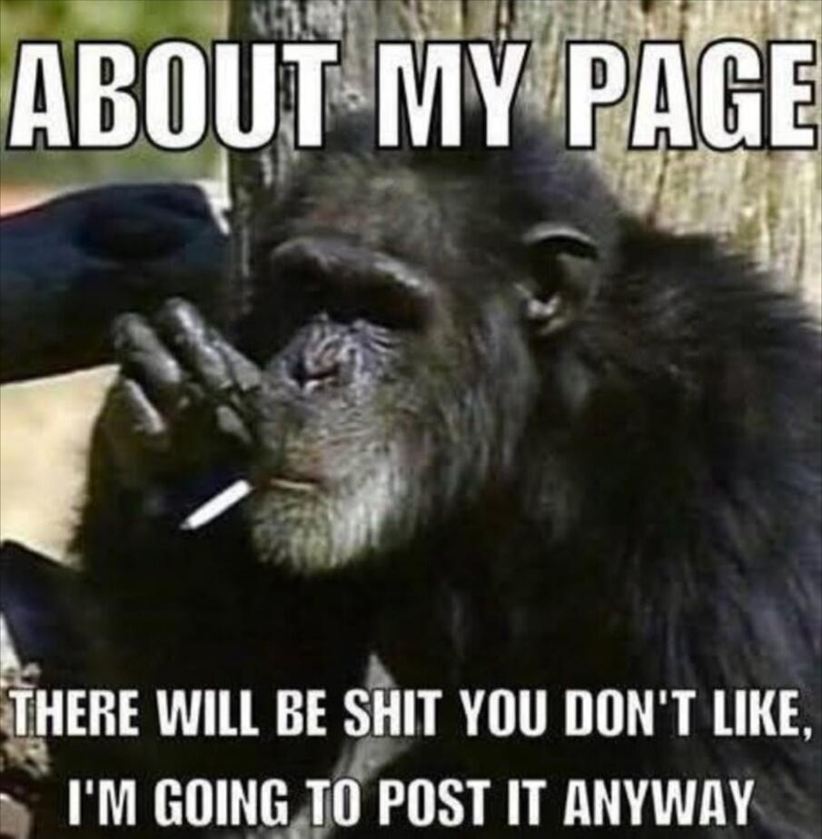ABOUT MY PAGE
THERE WILL BE SHIT YOU DON'T LIKE, I'M GOING TO POST IT ANYWAY