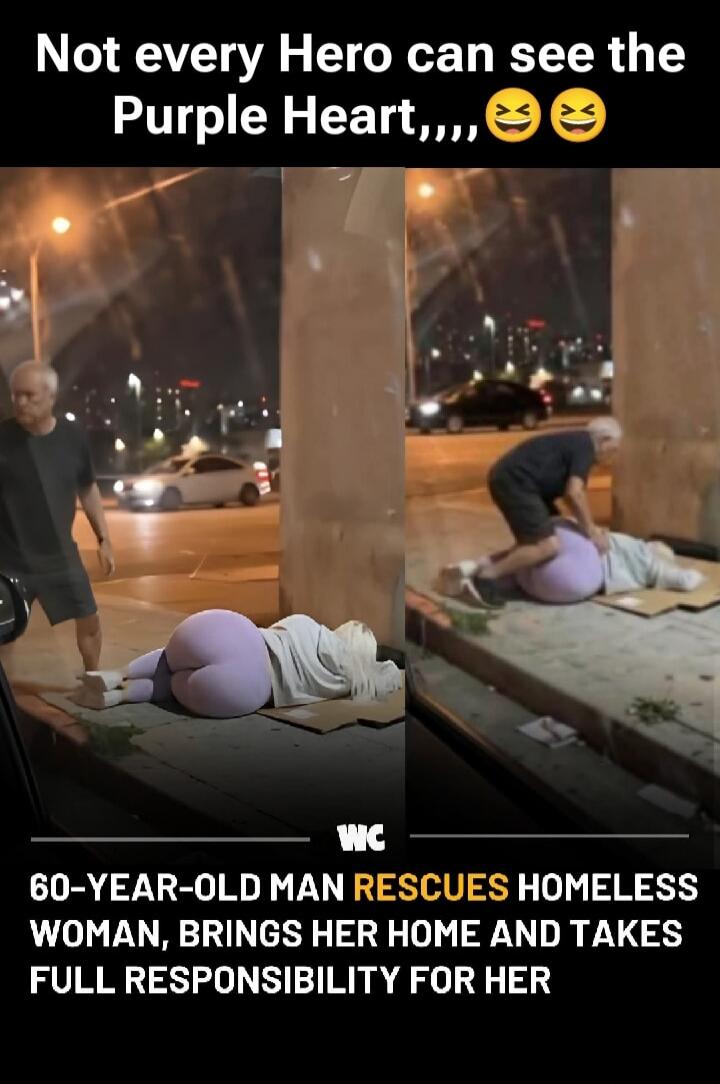 Not every Hero can see the Purple Heart,,, 60-YEAR-OLD MAN RESCUES HOMELESS WOMAN, BRINGS HER HOME AND TAKES FULL RESPONSIBILITY FOR HER