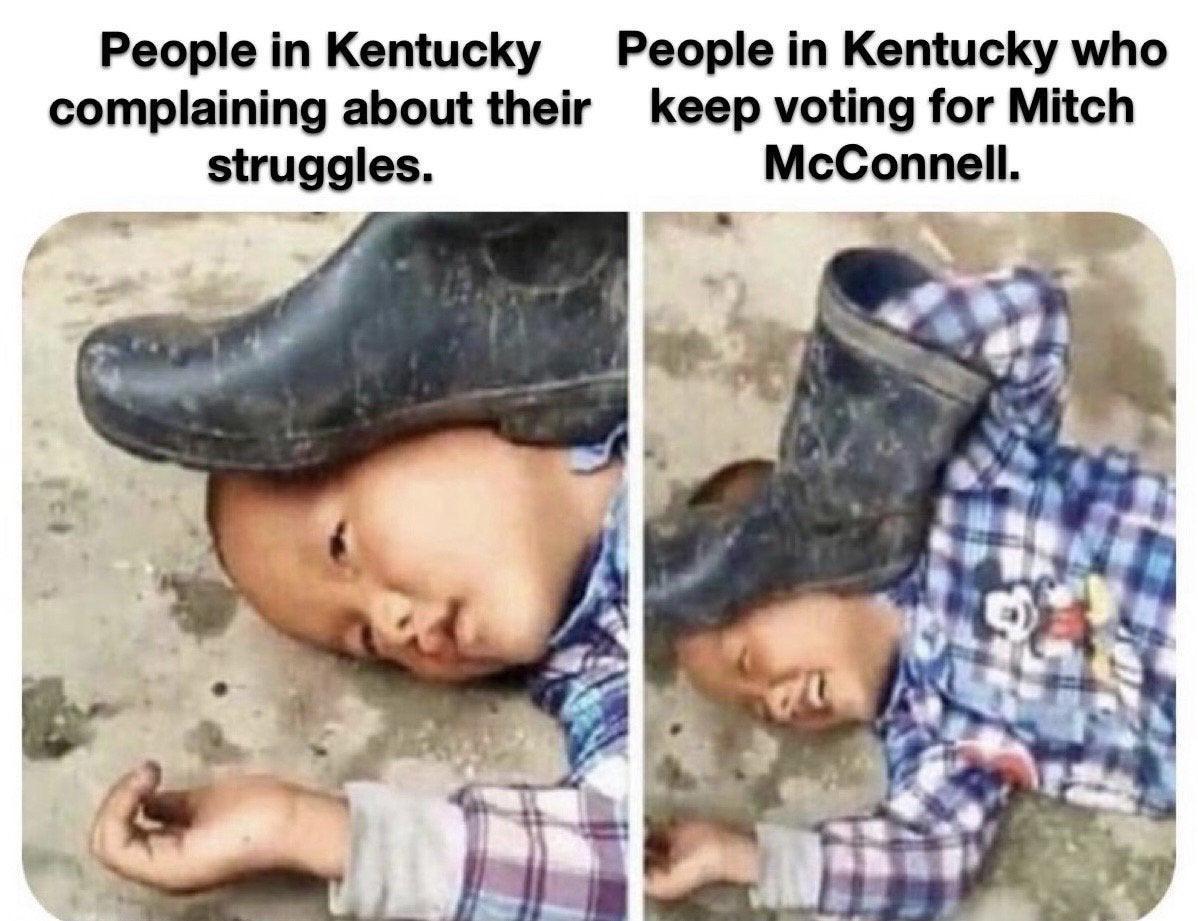 People in Kentucky People in Kentucky who complaining about their keep voting for Mitch struggles McConnell