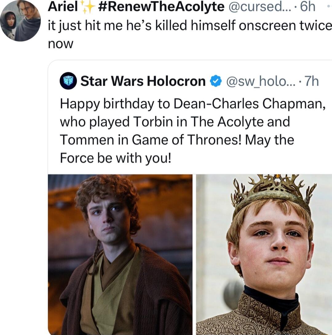 Ariel RenewTheAcolyte cursed 6h it just hit me hes killed himself onscreen twice now star Wars Holocron sw_holo 7h Happy birthday to Dean Charles Chapman who played Torbin in The Acolyte and Tommen in Game of Thrones May the Force be with you