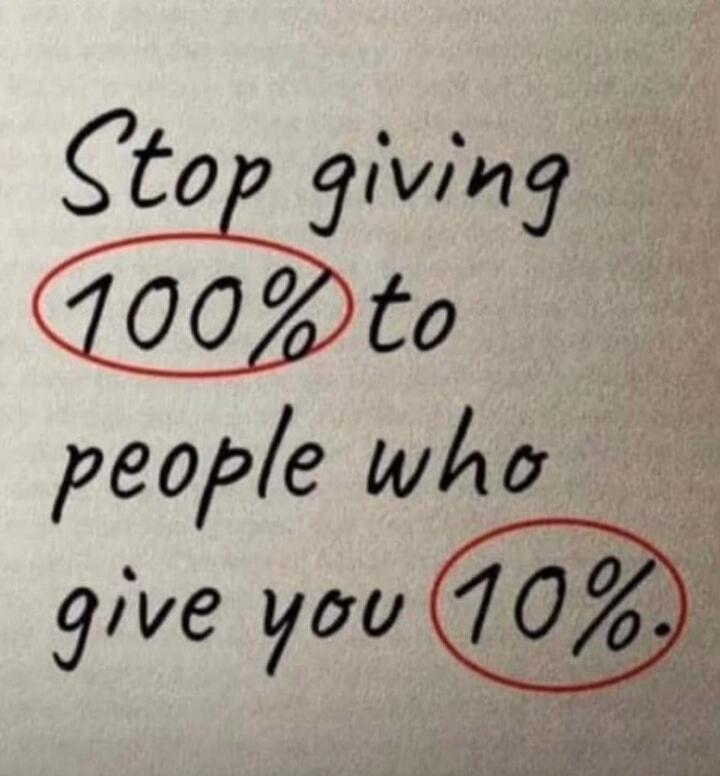 Stop giving 100% to people who give you 10%.